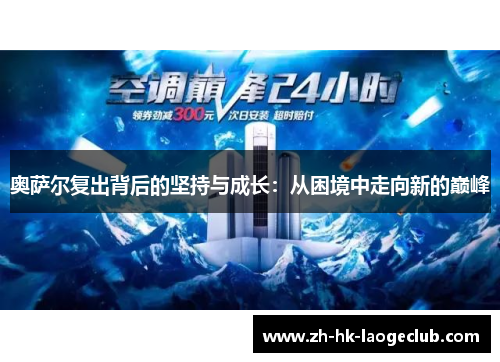 奥萨尔复出背后的坚持与成长：从困境中走向新的巅峰