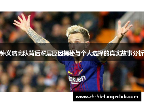 钟义浩离队背后深层原因揭秘与个人选择的真实故事分析