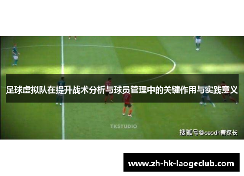 足球虚拟队在提升战术分析与球员管理中的关键作用与实践意义