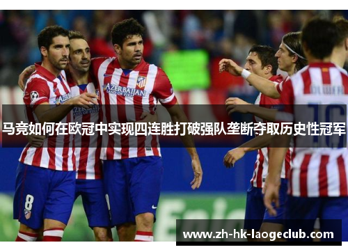 马竞如何在欧冠中实现四连胜打破强队垄断夺取历史性冠军 马竞如何在欧冠中实现四连胜打破强队垄断夺取历史性冠军