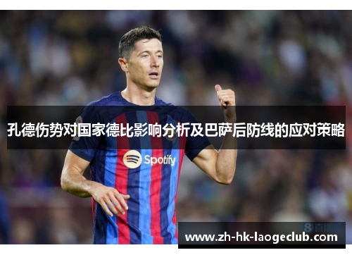 孔德伤势对国家德比影响分析及巴萨后防线的应对策略