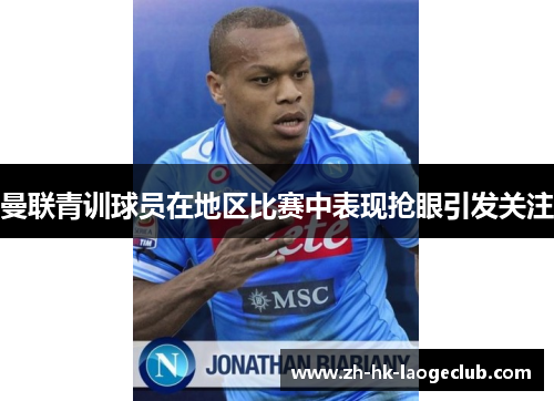 曼联青训球员在地区比赛中表现抢眼引发关注