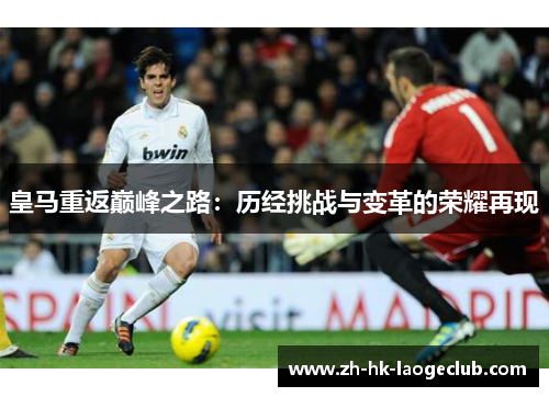 皇马重返巅峰之路：历经挑战与变革的荣耀再现