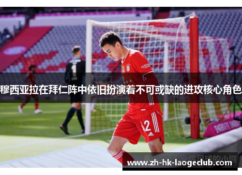 穆西亚拉在拜仁阵中依旧扮演着不可或缺的进攻核心角色