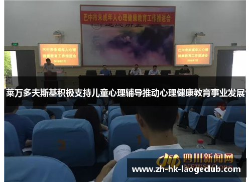 莱万多夫斯基积极支持儿童心理辅导推动心理健康教育事业发展