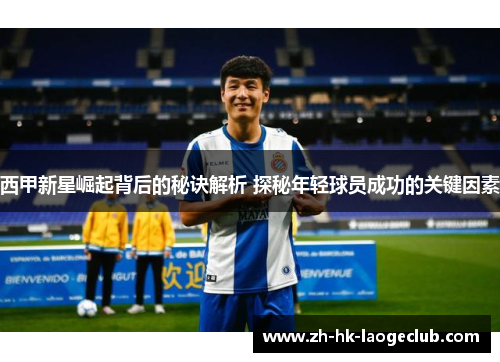 西甲新星崛起背后的秘诀解析 探秘年轻球员成功的关键因素
